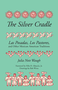 THE SILVER CRADLE: Las Posadas, Los Pastores and Other Mexican American Traditions