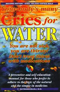 Your Bodys Many Cries for Water: You Are Not Sick, You Are Thirsty
