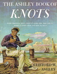 Ashley Book of Knots: Every Practical Knot--What It Looks Like, Who Uses It, Where It Comes From, and How to Tie It by Ashley, Clifford - 1993