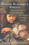 Madame Blavatsky&#039;s Baboon: A History of the Mystics, Mediums, and Misfits Who Brought Spiritualism to America by Peter Washington - 1995