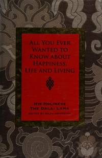 All You Ever Wanted To Know From His Holiness The Dalai Lama On Happiness, Life, Living And Much...