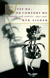 Stay Me, Oh Comfort Me: Journals and Stories, 1933-1941 by Fisher, M.F.K