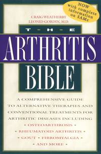 The Arthritis Bible : A Comprehensive Guide to Alternative Therapies and Conventional Treatments...