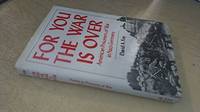 FOR YOU THE WAR IS OVER: AMERICAN PRISONERS OF WAR IN NAZI GERMANY