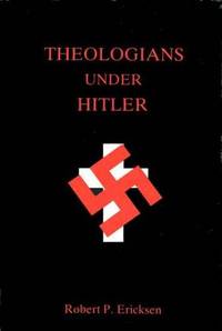 Theologians under Hitler: Gerhard Kittel, Paul Althaus, and Emanuel Hirsch
