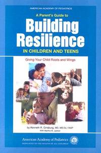 A Parent's Guide to Building Resilience in Children and Teens: Giving Your Child Roots and...