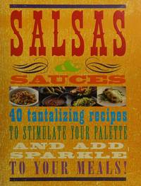 Salsas &amp; Sauces: 40 tantalizing recipes to stimulate your palette and add sparkle to your meals! by N/a