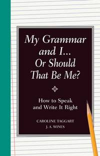 My Grammar and I or Should That Be Me?: How to Speak and Write It Right by Wines, J. A. & Taggart, Caroline