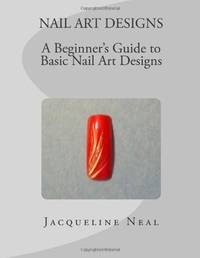 NAIL ART DESIGNS: A Beginners Guide to Basic Nail Art Designs: A Beginners Guide to Basic Nail...