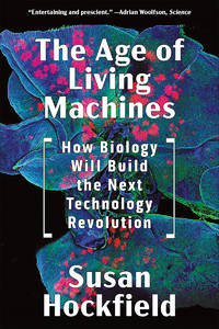 The Age of Living Machines: How Biology Will Build the Next Technology Revolution