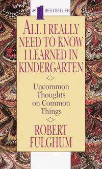 All I Really Need To Know I Learned In Kindergarten by Robert Fulghum