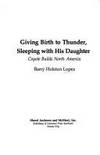 Giving Birth to Thunder, Sleeping With His Daughter: Coyote Builds North America by Lopez, Barry - 1978