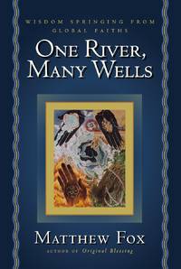 One River, Many Wells by Matthew Fox - June 17, 2004