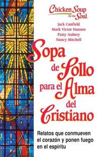 Sopa de Pollo Para Alma del Cristiano: Relatos Que Conmueven El Coraz?n Y Ponen Fuego En El Esp?ritu