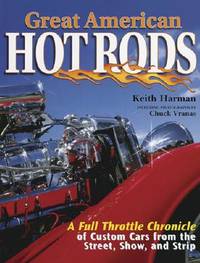 Great American Hot Rods: A Full Throttle Chronicle of Custom Cars from the Street, Show and Strip