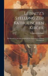 Leibnitz's Stellung Zur Katholischen Kirche: Mit Besonderer Berücksichtigung Seines Sogenannten...