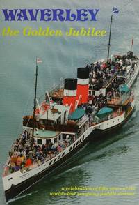 Waverley: The Golden Jubilee - a Celebration of Fifty Years of the World's Last Sea-Going Paddle Steamer