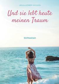 Und sie lebt heute meinen Traum: Sichtweisen (German Edition)