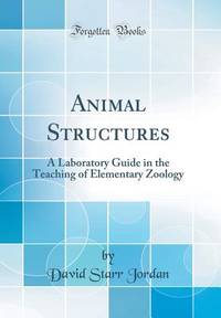 Animal Structures: A Laboratory Guide in the Teaching of Elementary Zoology (Classic Reprint)