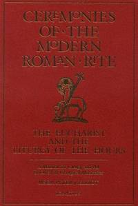Ceremonies of the Modern Roman Rite: The Eucharist and the Liturgy of the Hours: A Manual for...