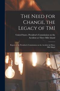 The Need for Change, the Legacy of TMI: Report of the President's Commission on the Accident at...