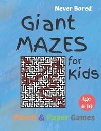 GIANT MAZES for Kids: Puzzle Games Age 6-10:: NEVER BORED Paper & Pencil Games -- Kids Activity...