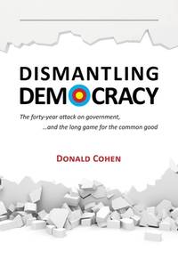 Dismantling Democracy: The forty-year attack on government, ....and the long game for the common...