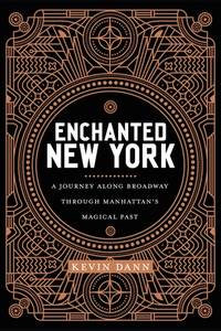 Enchanted New York : A Journey along Broadway Through Manhattan's Magical Past