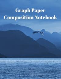 Graph Paper Composition Notebook: Grid Paper Notebook, Quad Ruled, Grid Composition Notebook for...