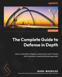 The Complete Guide to Defense in Depth: Learn to identify, mitigate, and prevent cyber threats...
