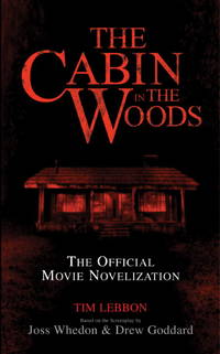 The Cabin in the Woods: The Official Movie Novelization by Tim Lebbon - April 2012