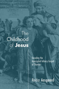 The Childhood of Jesus: Decoding the Apocryphal Infancy Gospel of Thomas