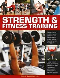 Strength & Fitness Training: All You Need to Know about Exercising to Build and Maintain Strength...