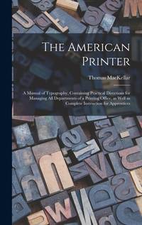 The American Printer: a Manual of Typography, Containing Practical Directions for Managing All...