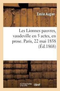 Les Lionnes Pauvres, Vaudeville En 5 Actes, En Prose. Paris, 22 Mai 1858 (French Edition)