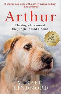 Arthur. The Dog That Crossed the Jungle to Find a Home