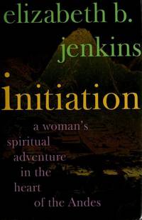 Initiation : A Woman's Spiritual Adventure in the Heart of the Andes