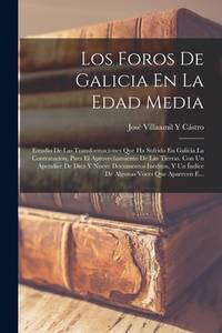 Los Foros De Galicia En La Edad Media: Estudio De Las Transformaciones Que Ha Sufrido En Galicia...