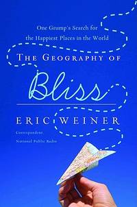 The Geography of Bliss One Grump's Search for the Happiest Places in the World