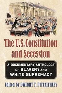 The U.S. Constitution and Secession: A Documentary Anthology of Slavery and White Supremacy