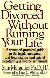 Getting Divorced Without Ruining Your Life: A Reasoned, Practical Guide to the Legal, Emotional...