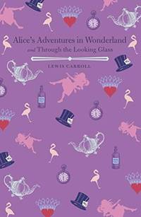 Alice's Adventures in Wonderland : And, Through the Looking Glass