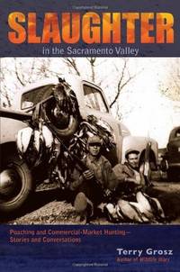 Slaughter in the Sacramento Valley: Poaching and Commercial-Market Hunting - Stories and...