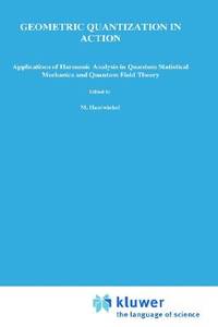 Geometric Quantisation Geometric Quantization in Action: Applications of Harmonic Analysis of ...