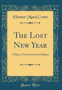 The Lost New Year: A Play in Two Scenes for Children (Classic Reprint)