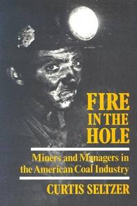 Fire in the Hole. Miners and Managers in the American Coal Industry.