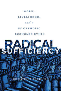 Radical Sufficiency: Work, Livelihood, and a US Catholic Economic Ethic (Moral Traditions)