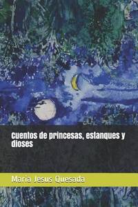 Cuentos de princesas, estanques y dioses (Spanish Edition)