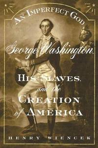 An Imperfect God : George Washington, His Slaves, and the Creation of America