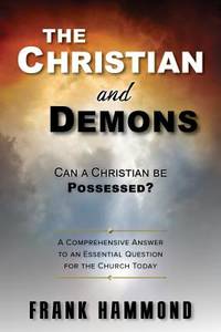 Can a Christian be Possessed? Like in the Movies?: A Comprehensive Answer to an Essential...